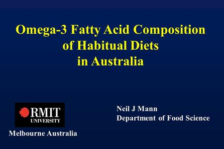 Omega-3 Fatty Acid Composition of Habitual Diets in Australia Melbourne Australia Neil J Mann Department of Food Science.