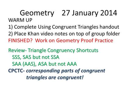 Geometry 27 January 2014 WARM UP 1) Complete Using Congruent Triangles handout 2) Place Khan video notes on top of group folder FINISHED? Work on Geometry.