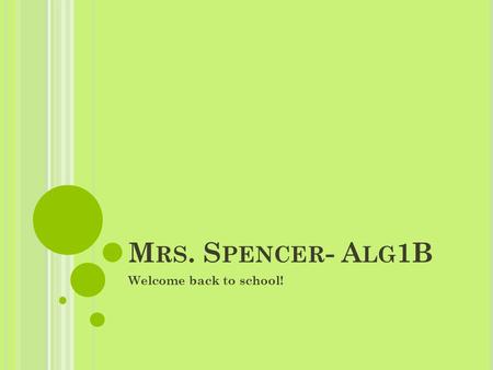 M RS. S PENCER - A LG 1B Welcome back to school!.
