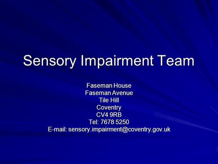 Sensory Impairment Team Faseman House Faseman Avenue Tile Hill Coventry CV4 9RB Tel: 7678 5250