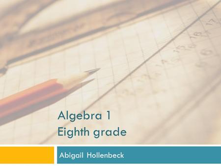 Algebra 1 Eighth grade Abigail Hollenbeck. Basic Information  About me   Materials  Textbook    CD5A4C1CA4.