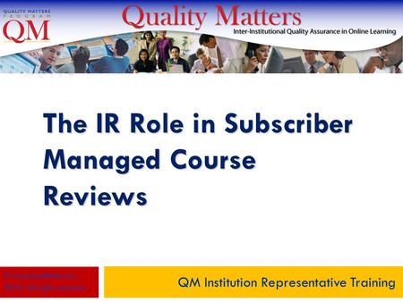 The IR Role in Subscriber Managed Course Reviews QM Institution Representative Training © MarylandOnline, Inc., 2010. All rights reserved.