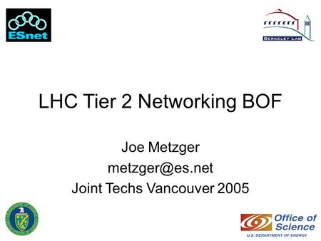 LHC Tier 2 Networking BOF Joe Metzger Joint Techs Vancouver 2005.