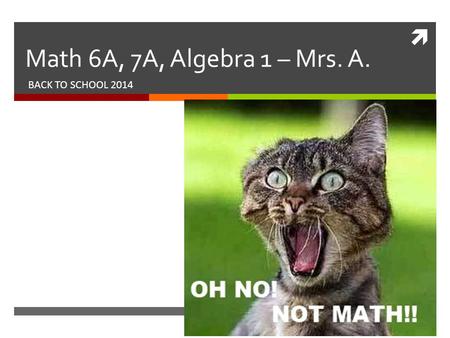  Math 6A, 7A, Algebra 1 – Mrs. A. BACK TO SCHOOL 2014.