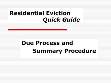 Residential Eviction Quick Guide Due Process and Summary Procedure.