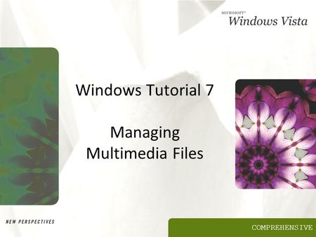 COMPREHENSIVE Windows Tutorial 7 Managing Multimedia Files.