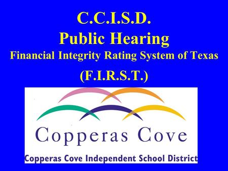 C.C.I.S.D. Public Hearing Financial Integrity Rating System of Texas (F.I.R.S.T.)
