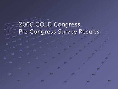 2006 GOLD Congress Pre-Congress Survey Results. To get a sense of where you all are coming from in terms of experience with IEEE and GOLD! To see what.