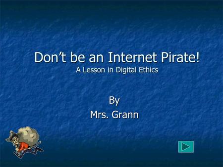 Don’t be an Internet Pirate! A Lesson in Digital Ethics By Mrs. Grann.