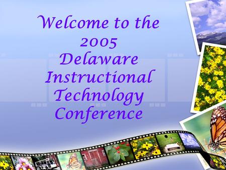 Welcome to the 2005 Delaware Instructional Technology Conference.