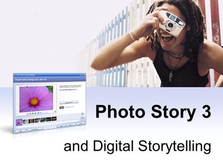 Photo Story 3 and Digital Storytelling. What is PhotoStory? Images (with motion) +audio/music=video.