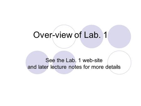 Over-view of Lab. 1 See the Lab. 1 web-site and later lecture notes for more details.