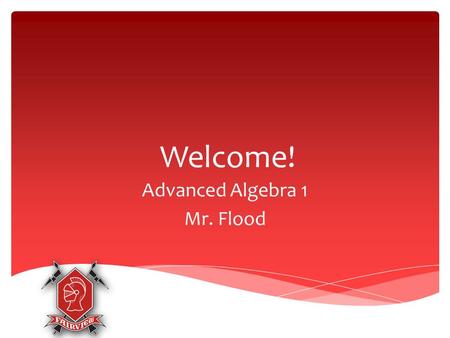 Welcome! Advanced Algebra 1 Mr. Flood.  Some realities  This class is hard  Being organized, and completing assignments on time are essential to the.