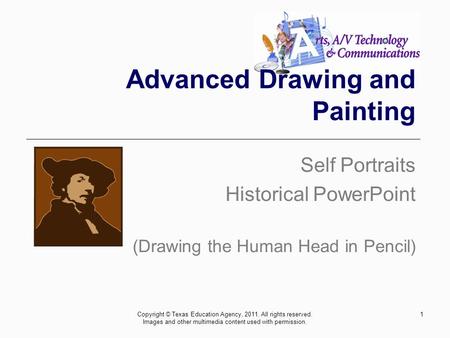 Advanced Drawing and Painting Self Portraits Historical PowerPoint (Drawing the Human Head in Pencil) 1Copyright © Texas Education Agency, 2011. All rights.