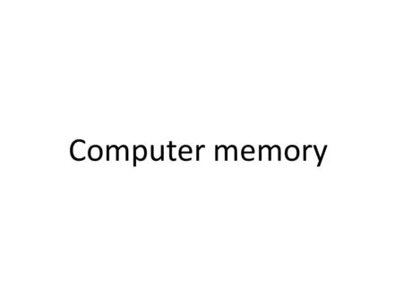 Computer memory. Bits and bytes  Data can be stored and measured in bytes  One bytes can contains 8 bytes  A bits can only be 0 or 1  A series of.