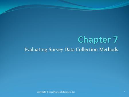 Evaluating Survey Data Collection Methods 1 Copyright © 2014 Pearson Education, Inc.