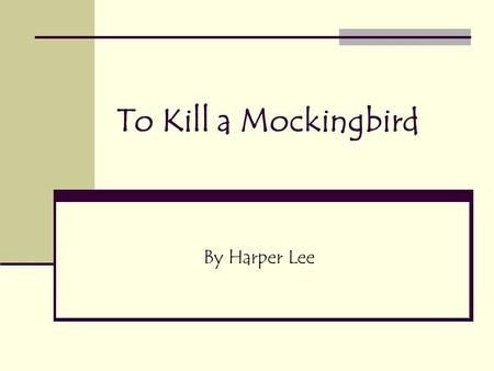 To Kill a Mockingbird By Harper Lee. Harper Lee White, female Born in Monroeville, Alabama on April 28, 1926 Studied law at University of Alabama, but.