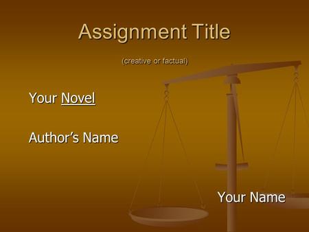 Assignment Title (creative or factual) Your Novel Author’s Name Your Name.