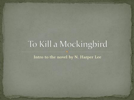 Intro to the novel by N. Harper Lee. born April 28, 1926 Childhood friend of famous author Truman Capote (In Cold Blood, Breakfast at Tiffany’s, “A Christmas.
