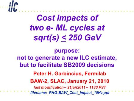 Cost Impacts of two e- ML cycles at sqrt(s) < 250 GeV purpose: not to generate a new ILC estimate, but to facilitate SB2009 decisions Peter H. Garbincius,