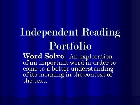Independent Reading Portfolio Word Solve : An exploration of an important word in order to come to a better understanding of its meaning in the context.