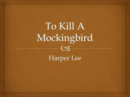 Harper Lee.   Born April 28, 1926 in Monroeville, Alabama  Awards: Pulitzer Prize for Fiction, Presidential Medal of Freedom and Quill Award for Audio.