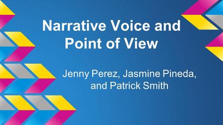 Narrative Voice and Point of View Jenny Perez, Jasmine Pineda, and Patrick Smith.