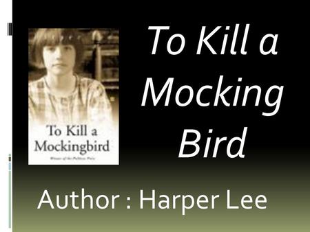 To Kill a Mocking Bird Author : Harper Lee. Harper Lee (April 28, 1926)