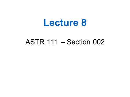 Lecture 8 ASTR 111 – Section 002. Outline Quiz Discussion Light –Suggested reading: Chapter 5.3-5.4 and 5.9 of textbook Optics and Telescopes –Suggested.