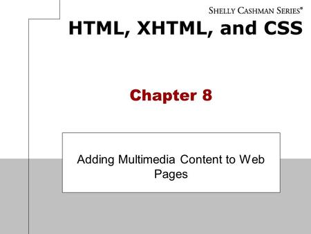 HTML, XHTML, and CSS Chapter 8 Adding Multimedia Content to Web Pages.