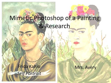 Mimetic Photoshop of a Painting & Research Mrs. Avery Frida Kahlo Self Portrait.