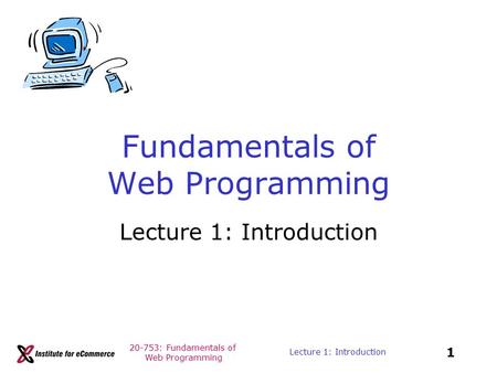 20-753: Fundamentals of Web Programming 1 Lecture 1: Introduction Fundamentals of Web Programming Lecture 1: Introduction.