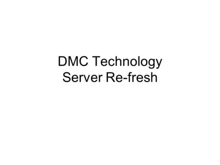 DMC Technology Server Re-fresh. Contents Evaluate vendor Blade technology Develop a Blade architecture that meets DMC/PBB requirements Develop a stand-alone.