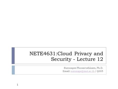 1 Suronapee Phoomvuthisarn, Ph.D.   / NETE4631:Cloud Privacy and Security - Lecture 12.