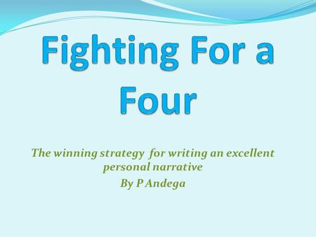 The winning strategy for writing an excellent personal narrative By P Andega.