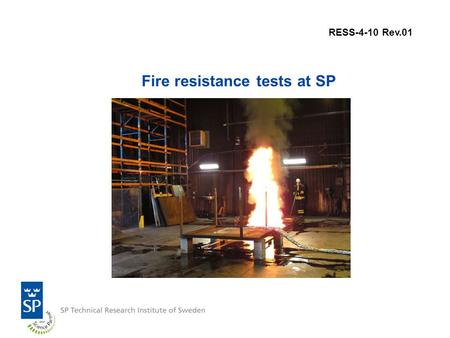 Fire resistance tests at SP RESS-4-10 Rev.01. Three sets of tests were conducted –Mock-up chassi, varying fuel, pre-heating time, direct exposure time.