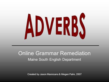 Online Grammar Remediation Maine South English Department Created by Jason Marsicano & Megan Palm, 2007.