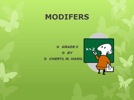 MODIFERS  GRADE 5  BY  CHERYL M. HAMILTON. MODIFIERS  Adjectives, adverbs, and prepositional phrases are modifiers, words or groups of words that.