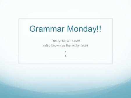Grammar Monday!! The SEMICOLON!!! (also known as the winky face) ;
