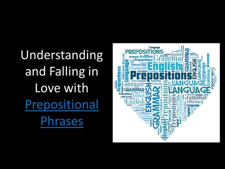 Understanding and Falling in Love with Prepositional Phrases.