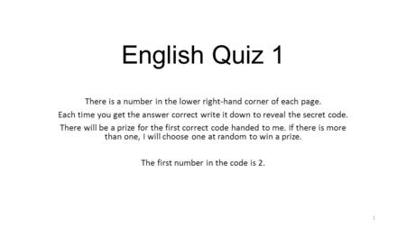 English Quiz 1 There is a number in the lower right-hand corner of each page. Each time you get the answer correct write it down to reveal the secret code.