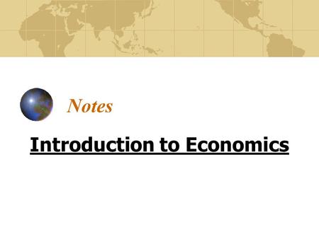 Notes Introduction to Economics. Economic Systems Ways we obtain the things we want and need. Wants – make life more comfortable (Xbox 360, $175 shoes,