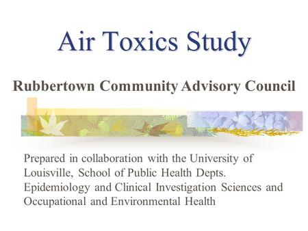 Air Toxics Study Prepared in collaboration with the University of Louisville, School of Public Health Depts. Epidemiology and Clinical Investigation Sciences.
