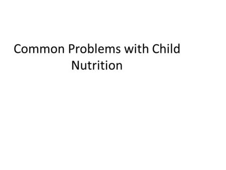 Common Problems with Child Nutrition. Food Jag Only wants to eat 1 food Improper nutrition Limits variety.