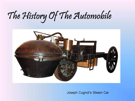 The History Of The Automobile Joseph Cugnot’s Steam Car.