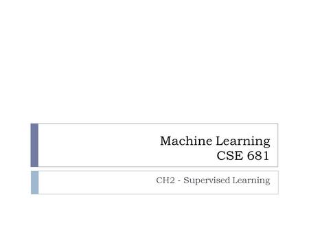 Machine Learning CSE 681 CH2 - Supervised Learning.