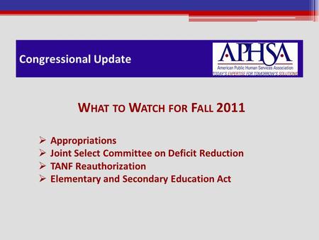 Congressional Update W HAT TO W ATCH FOR F ALL 2011  Appropriations  Joint Select Committee on Deficit Reduction  TANF Reauthorization  Elementary.