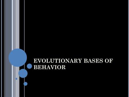 EVOLUTIONARY BASES OF BEHAVIOR. DARWIN’S INSIGHTS Wrote On the Origin of Species Identified natural selection as the mechanism that controls the process.