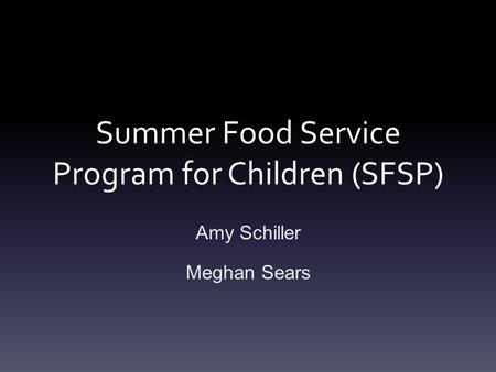 Summer Food Service Program for Children (SFSP) Amy Schiller Meghan Sears.