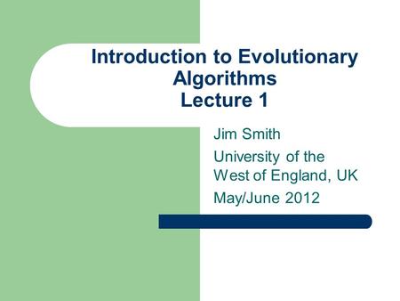 Introduction to Evolutionary Algorithms Lecture 1 Jim Smith University of the West of England, UK May/June 2012.